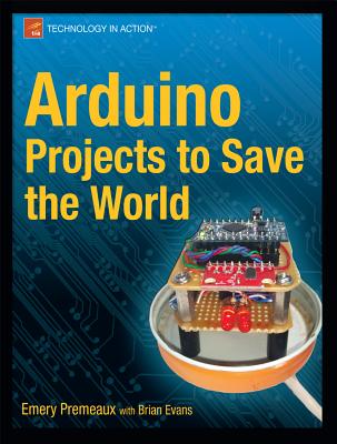 Arduino Projects to Save the World - Premeaux, Emery, and Evans, Brian