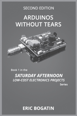 Arduinos Without Tears, Second Edition, (B&W Version): The Easiest, Fastest and Lowest-Cost Entry into the Exciting World of Arduinos - Bogatin, Eric