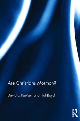 Are Christians Mormon? - Paulsen, David L., and Boyd, Hal R.