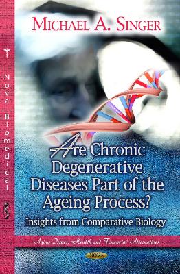 Are Chronic Degenerative Diseases Part of the Ageing Process?: Insights from Comparative Biology - Singer, Michael A (Editor)