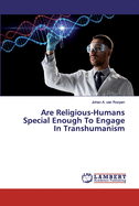 Are Religious-Humans Special Enough To Engage In Transhumanism