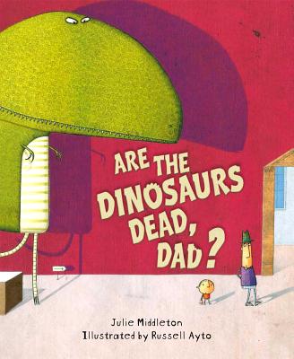 Are the Dinosaurs Dead, Dad? - Middleton, Julie