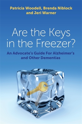 Are the Keys in the Freezer?: An Advocate's Guide for Alzheimer's and Other Dementias - Woodell, Patricia, and Niblock, Brenda, and Warner, Jeri