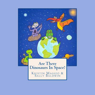 Are There Dinosaurs In Space? - Baldwin, Sally, and Maggio, Kristin