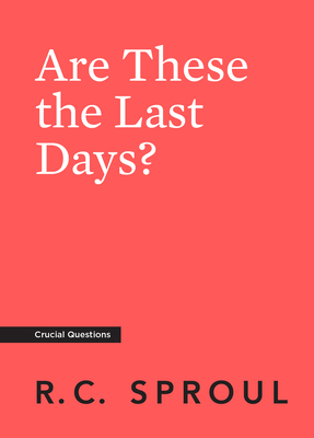 Are These the Last Days? - Sproul, R C