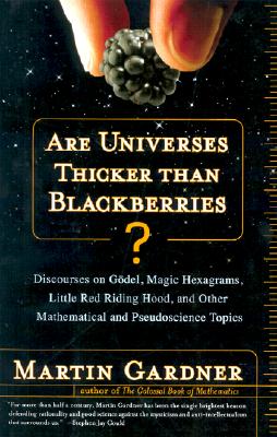 Are Universes Thicker Than Blackberries?: Discourses on Godel, Magic Hexagrams, Little Red Riding Hood, and Other Mathematical and Pseudoscientific Topics - Gardner, Martin