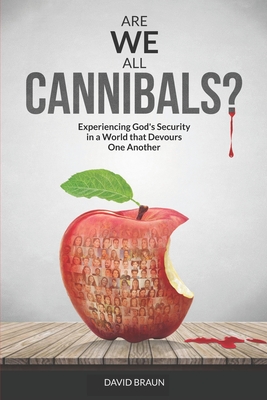 Are We All Cannibals?: Experiencing God's Security in a World that Devours One Another - Braun, David