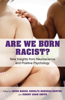 Are We Born Racist?: New Insights from Neuroscience and Positive Psychology - Smith, Jeremy A, and Marsh, Jason, and Mendoza-Denton, Rodolfo