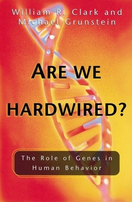 Are We Hardwired?: The Role of Genes in Human Behavior - Clark, William R, and Grunstein, Michael