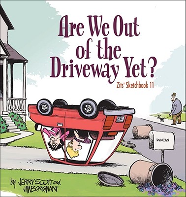 Are We Out of the Driveway Yet?: Zits Sketchbook Number 11 Volume 16 - Scott, Jerry, and Borgman, Jim