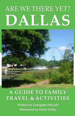 Are We There Yet? Dallas: A guide to family travel and activities in Dallas, Texas - Driscoll, John, Ph.D. (Photographer), and Driscoll, Georgette