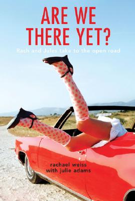 Are We There Yet?: Rach and Jules Take to the Open Road - Weiss, Rachael, and Adams, Julie, MD