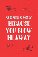 are you a fart? Because you blow me away: Valentines Day Gifts: Personalised Notebook - Novelty Gag Gift - Lined Paper Paperback Journal for Writing, Sketching or Drawing