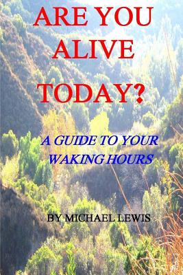 Are You Alive Today? A Guide To Your Waking Hours - Lewis, Michael, Professor, PhD