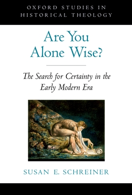 Are You Alone Wise?: The Search for Certainty in the Early Modern Era - Schreiner, Susan