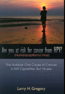 Are You at Risk for Cancer from Hpv? (Human Papilloma Virus): The Number One Cause of Cancer Is Not Cigarettes, But Viruses