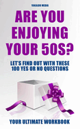 Are You Enjoying Your 50s?: Let's Find Out With These 100 "Yes Or No" Questions