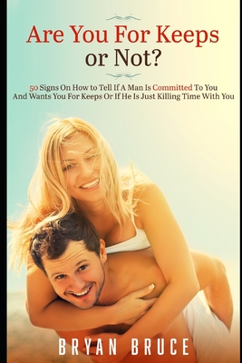 Are You For Keeps or Not?: 50 Signs On How to Tell If A Man Is Committed To You And Wants You For Keeps Or If He Is Just Killing Time With You - Bruce, Bryan