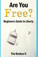 Are You Free?: Beginners Guide to Liberty