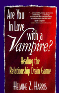 Are You in Love with a Vampire?: Healing the Relationship Drain Game - Harris, Helaine Z