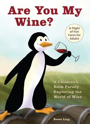 Are You My Wine?: A Children's Book Parody for Adults Exploring the World of Wine - Ling, Reese