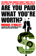 Are You Paid What You're Worth: A Complete Guide to Calculating and Negotioating the Salary, Benefits, Bonus, and Raise You Deserve - O'Malley, Michael, PH.D.