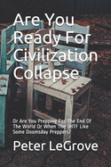 Are You Ready For Civilization Collapse: Or Are You Prepping For The End Of The World Or When The SHTF Like Some Doomsday Preppers?