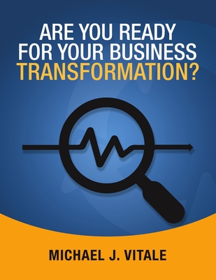 Are You Ready for Your Business Transformation? - Vitale, Michael J