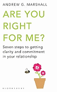 Are You Right for Me?: Seven Steps to Getting Clarity and Commitment in Your Relationship
