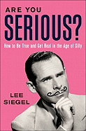 Are You Serious?: How to Be True and Get Real in the Age of Silly