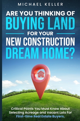 Are You Thinking of Buying Land for Your New Construction Dream Home? - Keller, Michael
