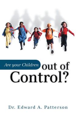 Are Your Children Out of Control? - Patterson, Edward A, Dr.