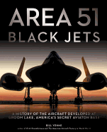Area 51 - Black Jets: A History of the Aircraft Developed at Groom Lake, America's Secret Aviation Base