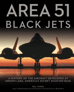 Area 51 - Black Jets: A History of the Aircraft Developed at Groom Lake, America's Secret Aviation Base