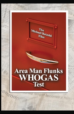 Area Man Flunks Whogas Test: The Michael Betzold Files - Betzold, Michael