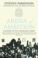 Arena of Ambition: The History of the Cambridge Union