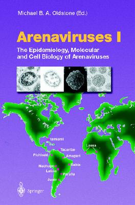 Arenaviruses I: The Epidemiology, Molecular and Cell Biology of Arenaviruses - Oldstone, M B a (Editor)