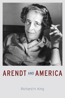 Arendt and America - King, Richard H