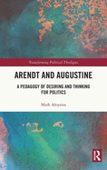 Arendt and Augustine: A Pedagogy of Desiring and Thinking for Politics
