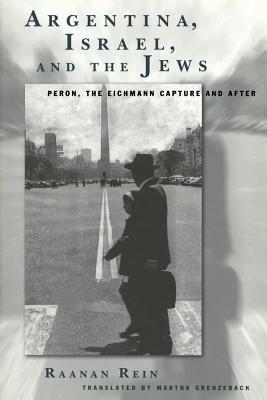 Argentina, Israel, and the Jews: Peron, the Eichmann Capture and After - Rein, Raanan, and Grenzelack, Martha (Translated by)
