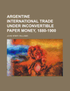 Argentine International Trade Under Inconvertible Paper Money, 1880-1900