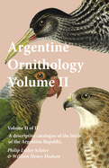 Argentine Ornithology, Volume II (of II) - A Descriptive Catalogue of the Birds of the Argentine Republic.