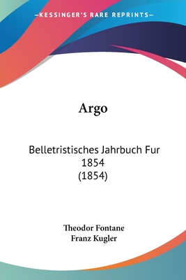 Argo: Belletristisches Jahrbuch Fur 1854 (1854) - Fontane, Theodor, and Kugler, Franz