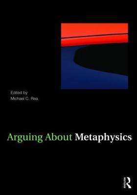 Arguing about Metaphysics - Rea, Michael C (Editor)