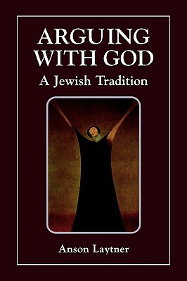 Arguing with God: A Jewish Tradition - Laytner, Anson H