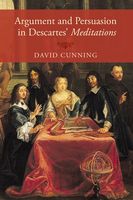 Argument and Persuasion in Descartes' Meditations - Cunning, David, Professor