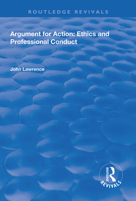 Argument for Action: Ethics and Professional Conduct - Lawrence, John