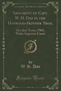 Argument of Capt. W. H. Day in the Haywood-Skinner Trial: October Term, 1903, Wake Superior Court (Classic Reprint)