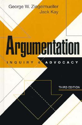 Argumentation: Inquiry and Advocacy - Ziegelmueller, George W., and Kay, Jack