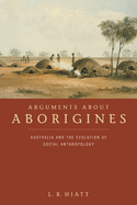 Arguments about Aborigines: Australia and the Evolution of Social Anthropology
